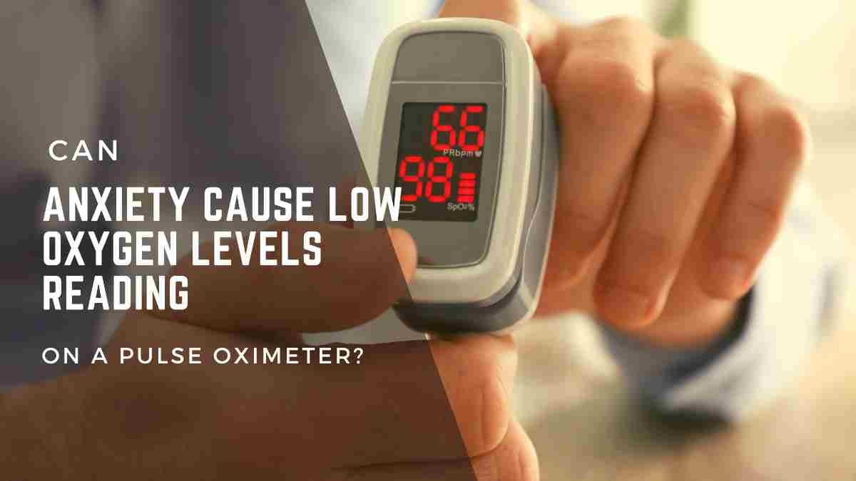 Can anxiety cause low oxygen levels on pulse oximeter? - Healthoplane